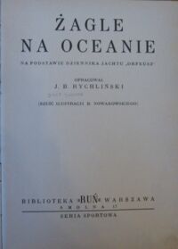 Zdjęcie nr 2 okładki Rychliński J. B. Żagle na oceanie. Na podstawie dziennika jachtu "Orfeusz". Sześć ilustracji B. Nowakowskiego. /Seria sportowa/