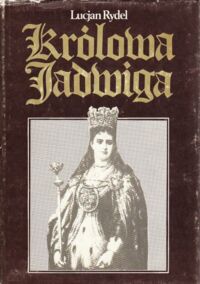 Miniatura okładki Rydel Lucjan /posłowie Józef Szczypka/ Królowa Jadwiga.