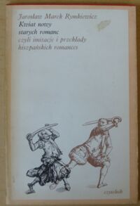 Miniatura okładki Rymkiewicz Jarosław Marek Kwiat nowy starych romanc czyli imitacje i przekłady hiszpańskich romances.