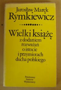 Miniatura okładki Rymkiewicz Jarosław Marek Wielki książę z dodaniem rozważań o istocie i przymiotach ducha polskiego.