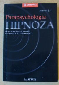 Miniatura okładki Ryzl Milan Parapsychologia. Hipnoza. Eksperymentalny dowód widzenia pozazmysłowego.