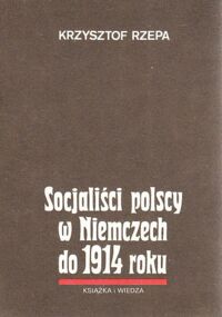 Miniatura okładki Rzepa Krzysztof Socjaliści polscy w Niemczech do 1914 roku.