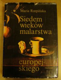 Zdjęcie nr 1 okładki Rzepińska Maria Siedem wieków malarstwa europejskiego.