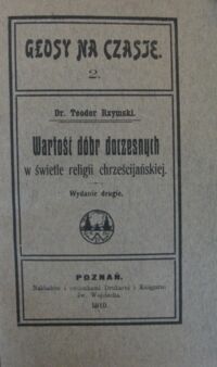 Miniatura okładki Rzymski Teodor Wartość dóbr doczesnych w świetle religii chrześcijańskiej. /Głosy na czasie 2/