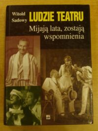 Miniatura okładki Sadowy Witold Ludzie teatru. Mijają lata zostają wspomnienia.