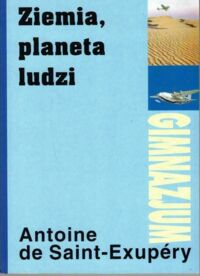 Miniatura okładki Saint-Exupery Antoine de Ziemia, planeta ludzi. /Seria: Klasyka dla Gimnazjum/