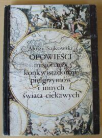 Miniatura okładki Sajkowski Alojzy Opowieści misjonarzy, konkwistadorów, pielgrzymów i innych świata ciekawych.