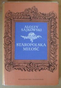 Miniatura okładki Sajkowski Alojzy Staropolska miłość. Z dawnych listów i pamiętników.