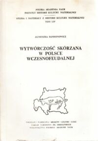 Miniatura okładki Samsonowicz Agnieszka Wytwórczość skórzana w Polsce wczesnofeudalnej. /Studia i materiały z Historii Kultury Materialnej. Tom LIV/