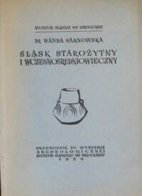 Miniatura okładki Sarnowska Wanda Śląsk starożytny i wczesnośredniowieczny. Przewodnik po wystawie archeologicznej Muzeum Śląskiego we Wrocławiu.