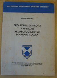 Miniatura okładki Sarnowska Wanda Społeczna ochrona zabytków archeologicznych Dolnego Śląska. /Biblioteczka Społecznego Opiekuna Zabytków. T.3./