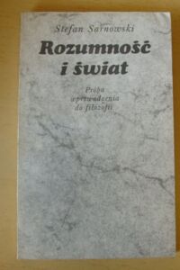 Miniatura okładki Sarnowski Stefan Rozumność i świat. Próba wprowadzenia do filozofii.