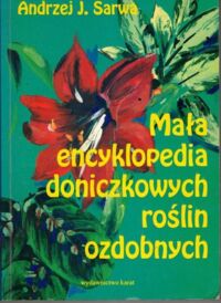 Miniatura okładki Sarwa Andrzej J. Mała encyklopedia doniczkowych roślin ozdobnych.