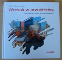 Miniatura okładki Sarzyński Piotr Wrzask w przestrzeni. Dlaczego w Polsce jest tak brzydko?