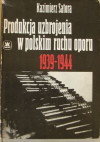 Miniatura okładki Satora Kazimierz Produkcja uzbrojenia w polskim ruchu oporu 1939-1944.