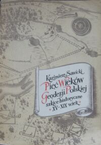 Miniatura okładki Sawicki Kazimierz Pięć wieków geodezji polskiej. Szkice historyczne od XV do XIX wieku.