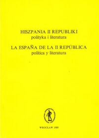 Miniatura okładki Sawicki Piotr /red./ Hiszpania II republiki. Polityka i literatura. Materiały z sympozjum zorganizowanego przez Instytut Filologii Romańskiej Uniwersytetu Wrocławskiego i Oddział Zachodni Polskiego Stowarzyszenia Hiszpanów (Wrocław, 17-18 października 1986).