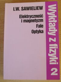 Miniatura okładki Sawieliew I. W. Wykłady z fizyki. Tom 2. Elektryczność i magnetyzm. Fale. Optyka.