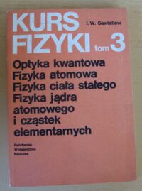 Miniatura okładki Sawieliew I.W. Kurs fizyki. Tom 3. Optyka kwantowa. Fizyka atomowa. Fizyka ciała stałego. Fizyka jądra atomowego i cząstek elementarnych.