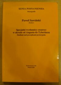 Miniatura okładki Sawiński Paweł Specjalni wysłannicy cesarscy w okresie od Augusta do Tyberiusza. Studium nad początkami pryncypatu. /Xenia Posnaniensia. Monografie. Vol. IV/