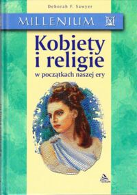 Miniatura okładki Sawyer Deborah F. Kobiety i religie w początkach naszej ery. /MILLENIUM/