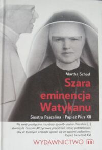 Miniatura okładki Schad Martha Szara eminencja Watykanu. Siostra Pascalina i papież Pius XII.