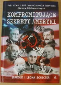 Miniatura okładki Schecter Jerrol i Leona Kompromitujące sekrety Ameryki. /Jak NKWD i KGB kształtowały historię Stanów Zjednoczonych/