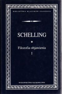 Miniatura okładki Schelling Friedrich Wilhelm Joseph Filozofia objawienia. Ujęcie pierwotne. Tom I. /Biblioteka Klasyków Filozofii/