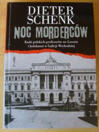 Miniatura okładki Schenk Dieter Noc morderców. Kaźń polskich profesorów we Lwowie i holokaust w Galicji Wschodniej.