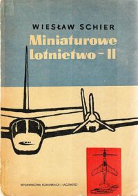 Miniatura okładki Schier Wiesław Miniaturowe lotnictwo część druga. Budowa latających modeli samolotów, szybowców, śmigłowców i rakiet.