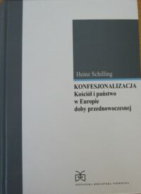 Miniatura okładki Schilling Heinz Konfesjonalizacja kościół i państwo w europie doby przednowoczesnej.