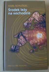 Miniatura okładki Schlogel Karl Środek leży na wschodzie. Europa w stadium przejściowym.