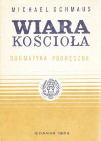 Miniatura okładki Schmaus Michael Wiara kościoła. Tom I. Objawienie-Inicjatywa Boża oczekująca odpowiedzi człowieka : Wiary.