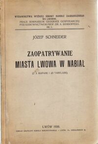 Miniatura okładki Schneider Józef Zaopatrywanie miasta Lwowa w nabiał. (Z 4 mapami i 43 tabelami). 