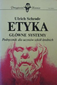 Miniatura okładki Schrade Ulrich Etyka. Główne systemy. Podręcznik dla uczniów szkół średnich.