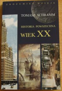 Miniatura okładki Schramm Tomasz Historia powszechna. Wiek XX.
/Zrozumieć Dzieje/