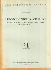 Miniatura okładki Schramm Wiktor Ludowe obrzędy weselne we wsiach doliny Hoczewski i Tarnawki Ziemi Sanockiej. /Archiwum Etnograficzne nr 17/