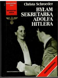 Miniatura okładki Schroeder Christa Byłam sekretarką Adolfa Hitlera. /Narodziny zła. Brunatna seria./