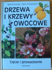 Miniatura okładki Schulz Bernd, Gerd Grossmann Drzewa i krzewy owocowe. Cięcie i prowadzenie.