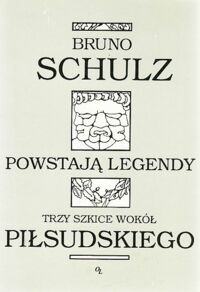 Miniatura okładki Schulz Bruno Powstają legendy. Trzy szkice wokół Piłsudskiego.