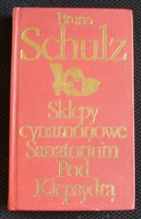 Miniatura okładki Schulz Bruno Sklepy cynamonowe. Sanatorium Pod Klepsydrą. /Biblioteka Klasyki Polskiej i Obcej/