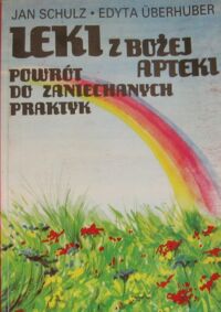 Zdjęcie nr 1 okładki Schulz Jan, Uberhuber Edyta Leki z Bożej Apteki powrót do zaniechanych praktyk.