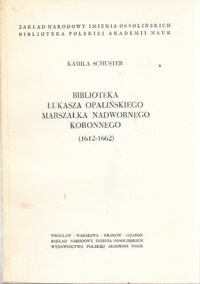 Miniatura okładki Schuster Kamila Biblioteka Łukasza Opalińskiego Marszałka Nadwornego Koronnego. (1612-1662).