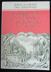 Miniatura okładki Schwarz Zofia i Żmijewska Ewa Ogrody Gdańska i okolic.