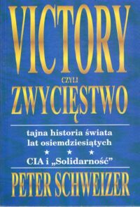 Miniatura okładki Schweizer Peter Victory czyli zwycięstwo. Tajna historia świata lat osiemdziesiątych. CIA i Solidarność.