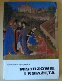 Miniatura okładki Secomska Krystyna Mistrzowie i książęta. Malarstwo francuskie XV i XVI wieku.