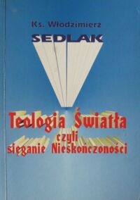 Miniatura okładki Sedlak Włodzimierz Teologia Światła, czyli sięganie Nieskończoności.