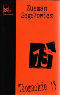 Miniatura okładki Segałowicz Zusman Tłomackie 13. /Z unicestwionej przeszłości/. Wspomnienia o Żydowskim Związku Literatów i Dziennikarzy w Polsce (1919-1939). /Biblioteka Pisarzy Żydowskich/