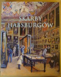 Miniatura okładki Seipel Wilfried /red./ Skarby Habsburgów. Wystawa ze zbiorów Kunsthistorisches Museum w Wiedniu. Katalog.