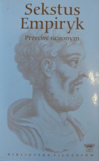 Miniatura okładki Sekstus Empiryk Przeciw uczonym. (Adversus mathematicos I-IV). /Biblioteka Filozofów. Tom 23/